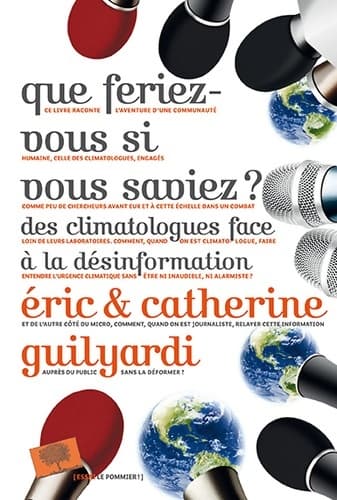 Que feriez-vous si vous saviez ? : Des climatologues face à la désinformation - Catherine Guilyardi